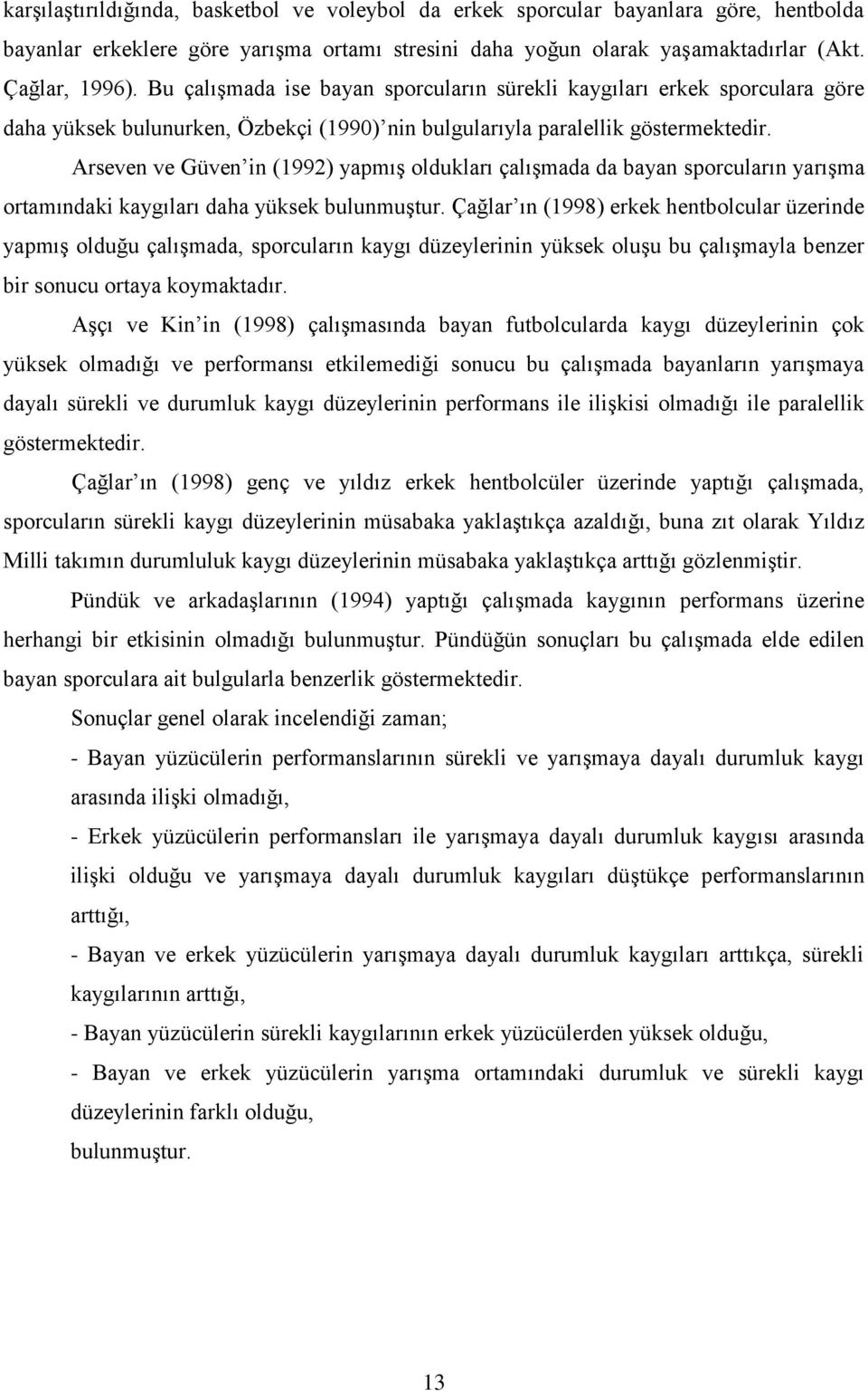 Arseven ve Güven in (1992) yapmış oldukları çalışmada da bayan sporcuların yarışma ortamındaki kaygıları daha yüksek bulunmuştur.