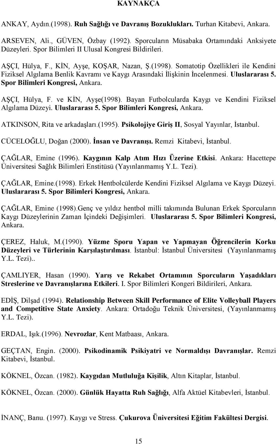 Somatotip Özellikleri ile Kendini Fiziksel Algılama Benlik Kavramı ve Kaygı Arasındaki İlişkinin İncelenmesi. Uluslararası 5. Spor Bilimleri Kongresi, Ankara. AŞÇI, Hülya, F. ve KİN, Ayşe(1998).