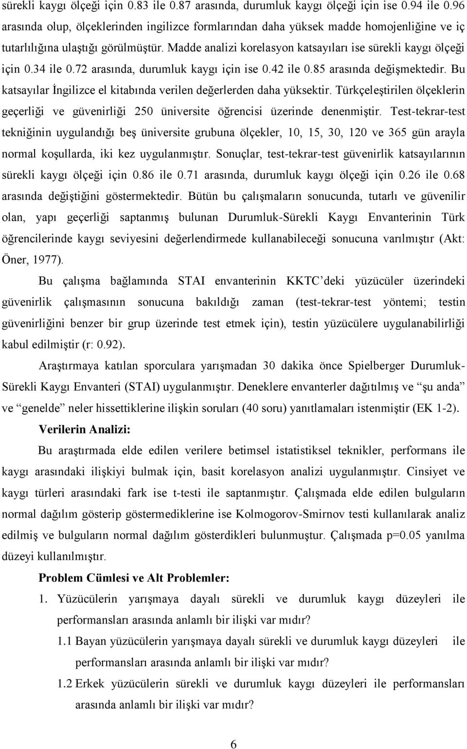 34 ile 0.72 arasında, durumluk kaygı için ise 0.42 ile 0.85 arasında değişmektedir. Bu katsayılar İngilizce el kitabında verilen değerlerden daha yüksektir.