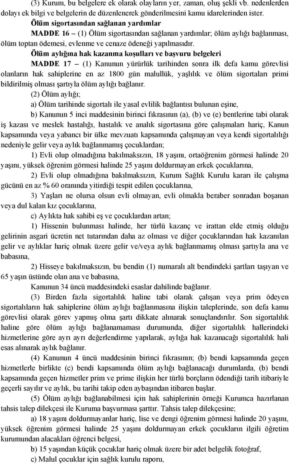 Ölüm aylığına hak kazanma koşulları ve başvuru belgeleri MADDE 17 (1) Kanunun yürürlük tarihinden sonra ilk defa kamu görevlisi olanların hak sahiplerine en az 1800 gün malullük, yaşlılık ve ölüm