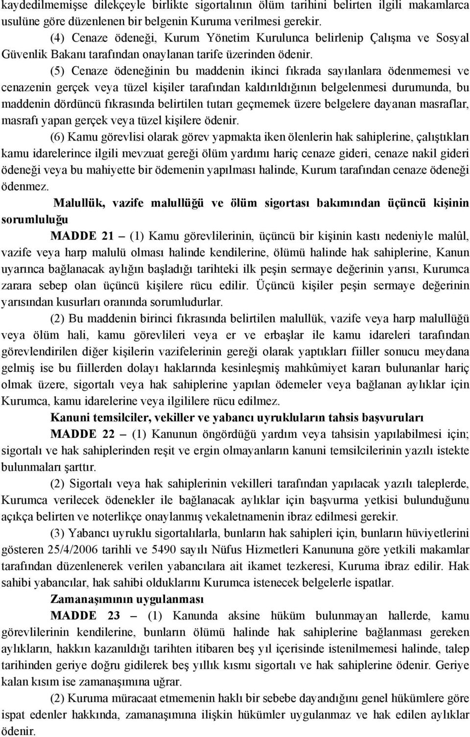 (5) Cenaze ödeneğinin bu maddenin ikinci fıkrada sayılanlara ödenmemesi ve cenazenin gerçek veya tüzel kişiler tarafından kaldırıldığının belgelenmesi durumunda, bu maddenin dördüncü fıkrasında