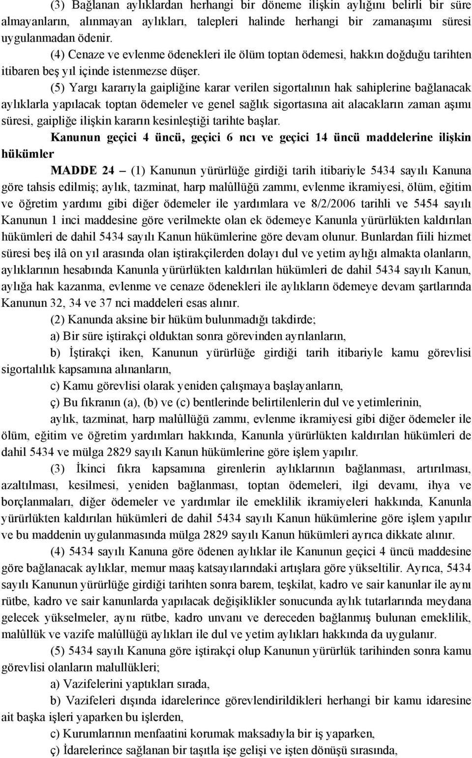 (5) Yargı kararıyla gaipliğine karar verilen sigortalının hak sahiplerine bağlanacak aylıklarla yapılacak toptan ödemeler ve genel sağlık sigortasına ait alacakların zaman aşımı süresi, gaipliğe