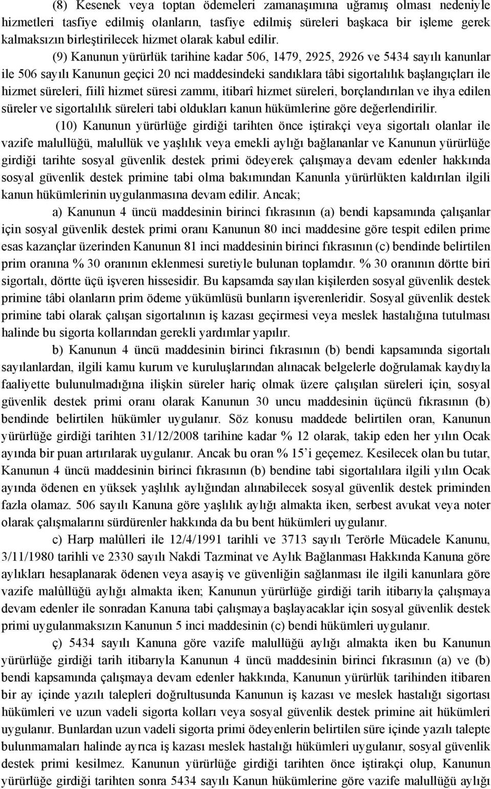 (9) Kanunun yürürlük tarihine kadar 506, 1479, 2925, 2926 ve 5434 sayılı kanunlar ile 506 sayılı Kanunun geçici 20 nci maddesindeki sandıklara tâbi sigortalılık başlangıçları ile hizmet süreleri,