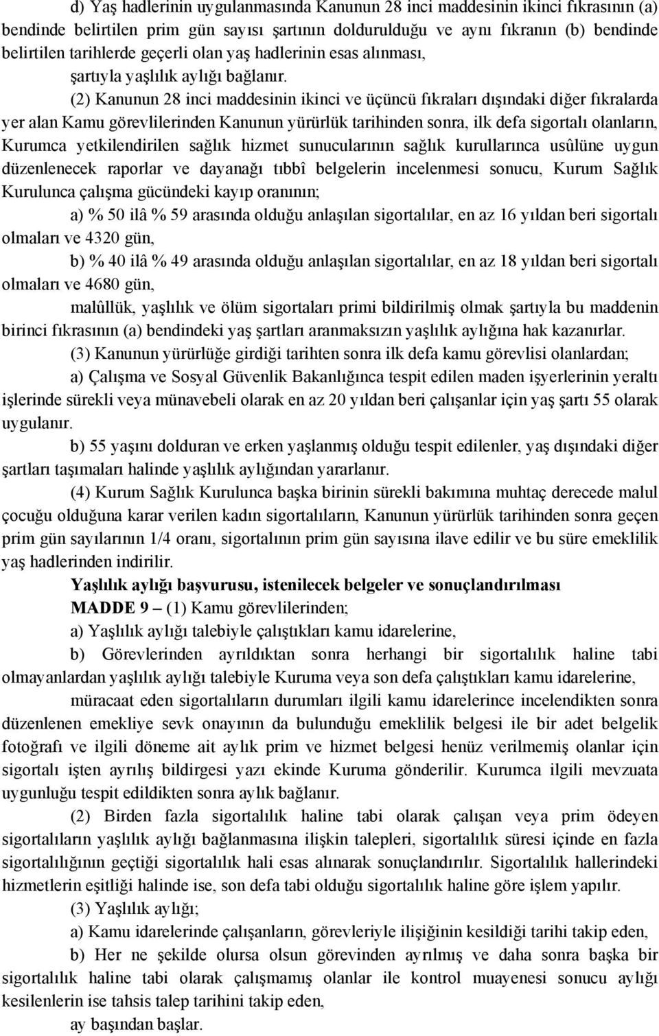 (2) Kanunun 28 inci maddesinin ikinci ve üçüncü fıkraları dışındaki diğer fıkralarda yer alan Kamu görevlilerinden Kanunun yürürlük tarihinden sonra, ilk defa sigortalı olanların, Kurumca