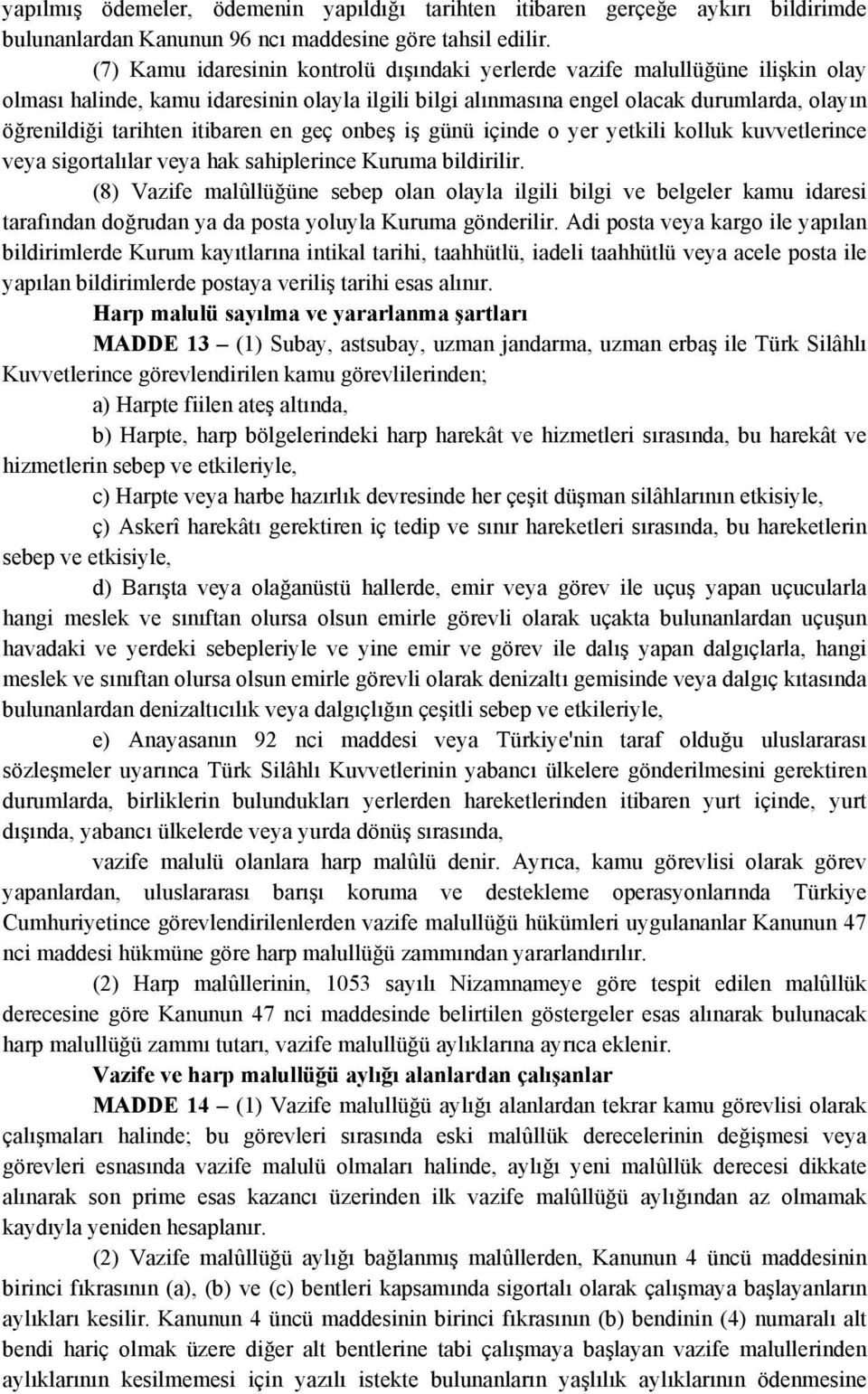 itibaren en geç onbeş iş günü içinde o yer yetkili kolluk kuvvetlerince veya sigortalılar veya hak sahiplerince Kuruma bildirilir.