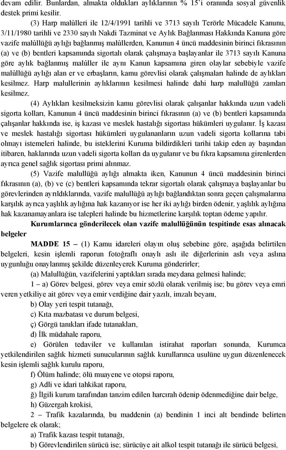 bağlanmış malûllerden, Kanunun 4 üncü maddesinin birinci fıkrasının (a) ve (b) bentleri kapsamında sigortalı olarak çalışmaya başlayanlar ile 3713 sayılı Kanuna göre aylık bağlanmış malûller ile aynı