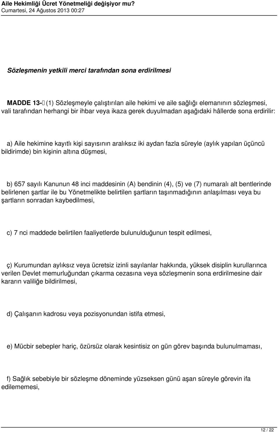 Kanunun 48 inci maddesinin (A) bendinin (4), (5) ve (7) numaralı alt bentlerinde belirlenen şartlar ile bu Yönetmelikte belirtilen şartların taşınmadığının anlaşılması veya bu şartların sonradan