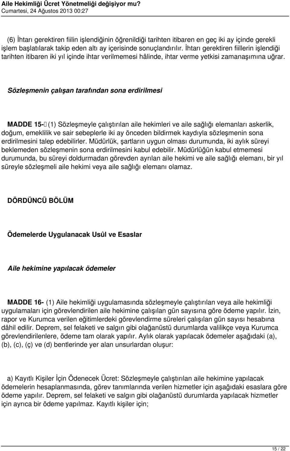 Sözleşmenin çalışan tarafından sona erdirilmesi MADDE 15- (1) Sözleşmeyle çalıştırılan aile hekimleri ve aile sağlığı elemanları askerlik, doğum, emeklilik ve sair sebeplerle iki ay önceden bildirmek