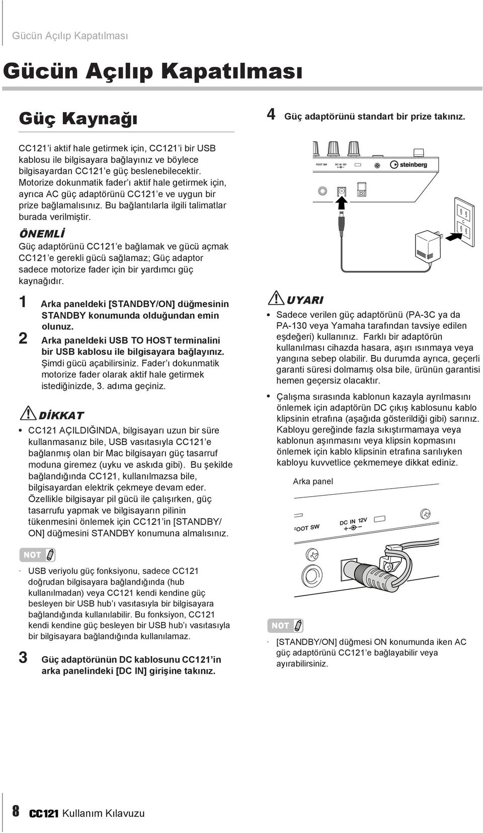 Motorize dokunmatik fader ı aktif hale getirmek için, ayrıca AC güç adaptörünü CC121 e ve uygun bir prize bağlamalısınız. Bu bağlantılarla ilgili talimatlar burada verilmiştir.