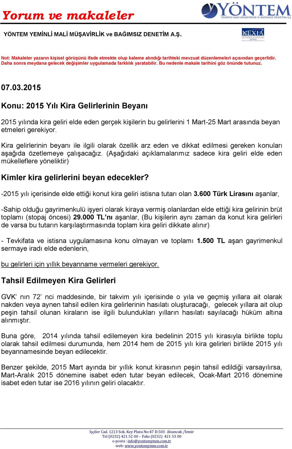 2015 Konu: 2015 Yılı Kira Gelirlerinin Beyanı 2015 yılında kira geliri elde eden gerçek kişilerin bu gelirlerini 1 Mart-25 Mart arasında beyan etmeleri gerekiyor.