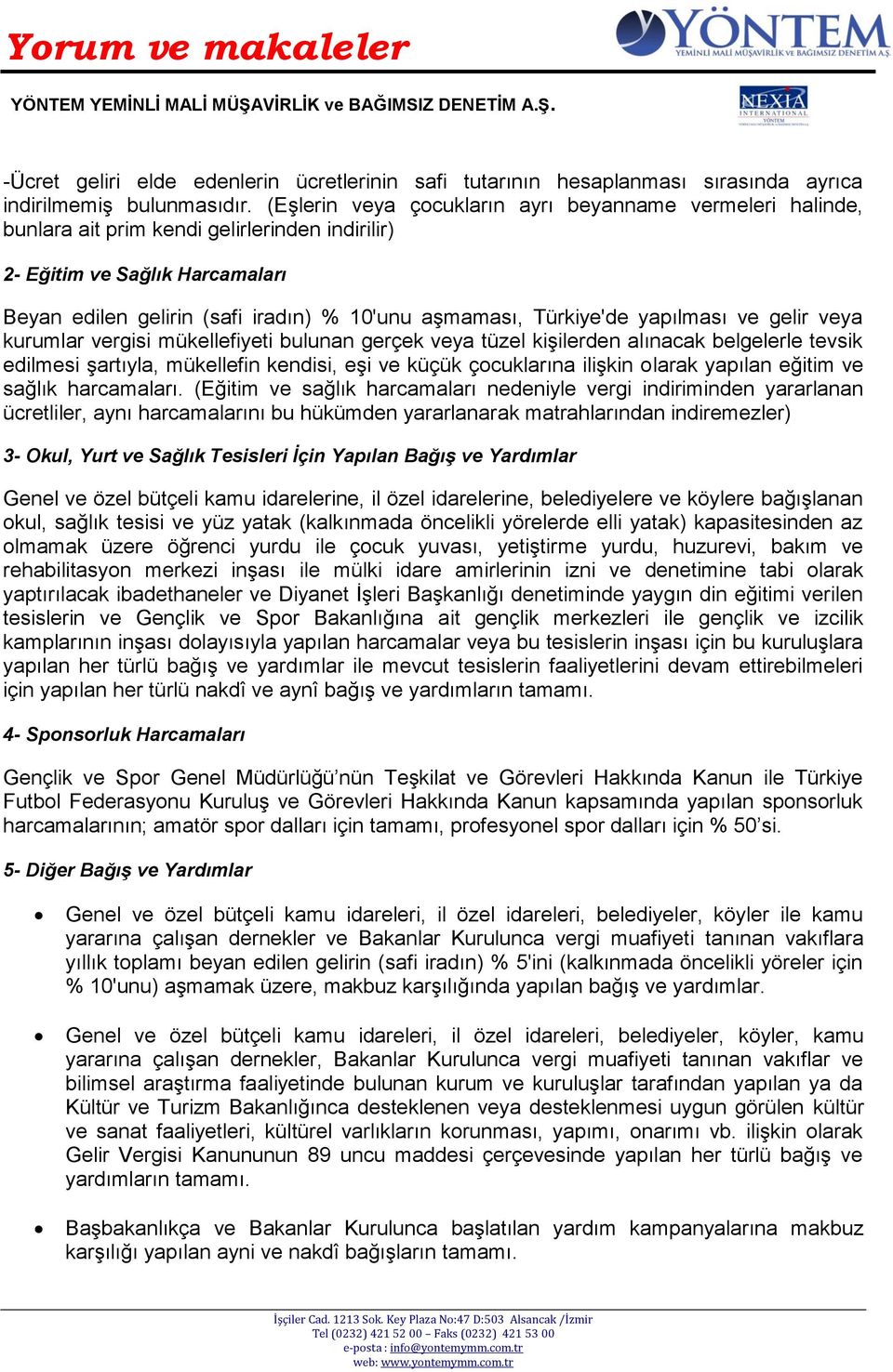 Türkiye'de yapılması ve gelir veya kurumlar vergisi mükellefiyeti bulunan gerçek veya tüzel kişilerden alınacak belgelerle tevsik edilmesi şartıyla, mükellefin kendisi, eşi ve küçük çocuklarına