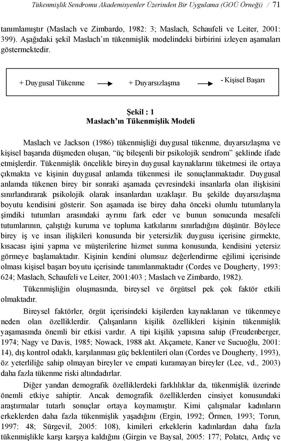 + Duygusal Tükenme + Duyarsızlaşma - Kişisel Başarı Şekil : 1 Maslach ın Tükenmişlik Modeli Maslach ve Jackson (1986) tükenmişliği duygusal tükenme, duyarsızlaşma ve kişisel başarıda düşmeden oluşan,