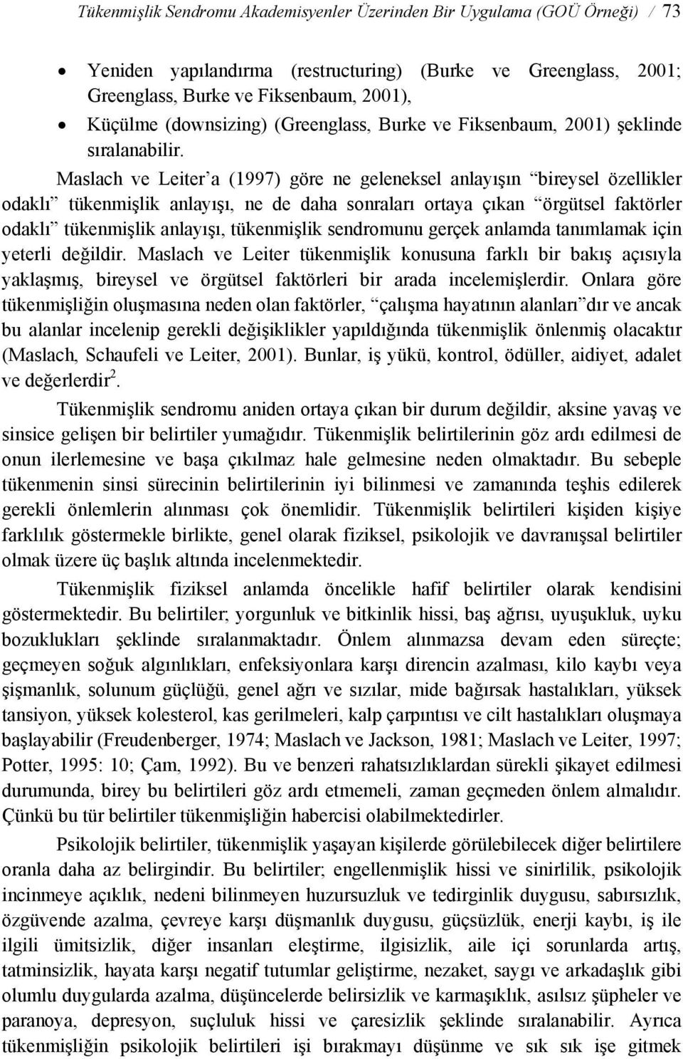 Maslach ve Leiter a (1997) göre ne geleneksel anlayışın bireysel özellikler odaklı tükenmişlik anlayışı, ne de daha sonraları ortaya çıkan örgütsel faktörler odaklı tükenmişlik anlayışı, tükenmişlik