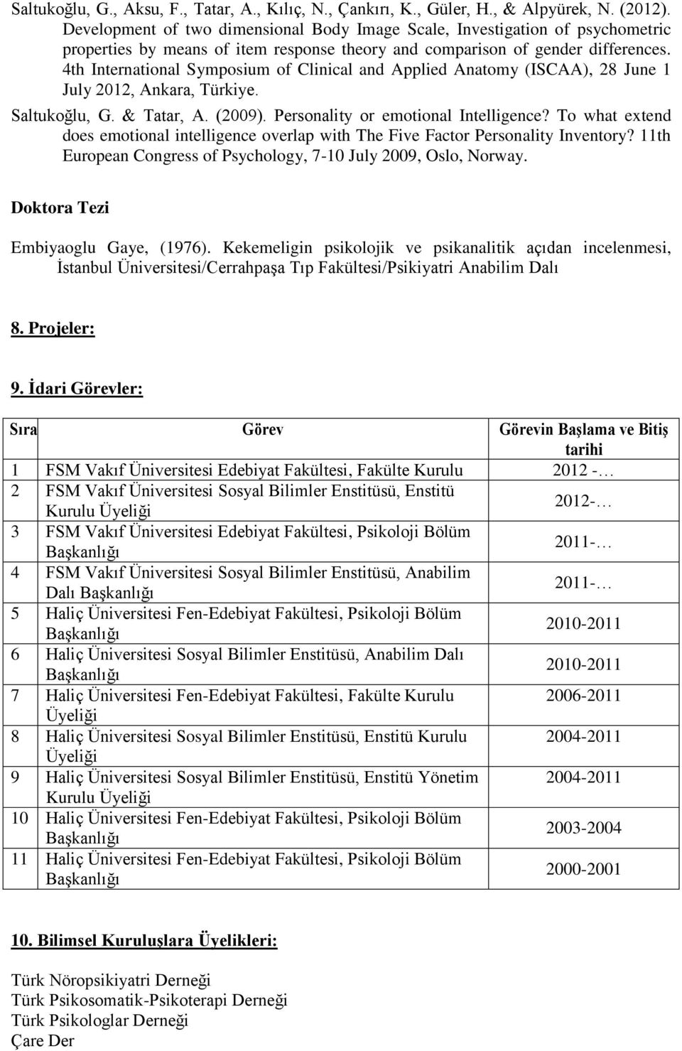 4th International Symposium of Clinical and Applied Anatomy (ISCAA), 28 June 1 July 2012, Ankara, Türkiye. Saltukoğlu, G. & Tatar, A. (2009). Personality or emotional Intelligence?