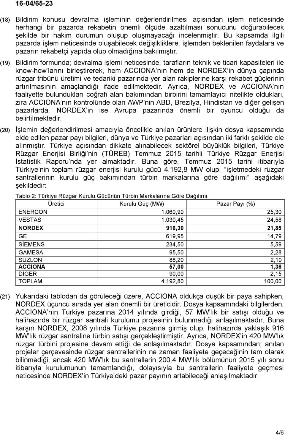 (19) Bildirim formunda; devralma işlemi neticesinde, tarafların teknik ve ticari kapasiteleri ile know-how larını birleştirerek, hem ACCIONA nın hem de NORDEX in dünya çapında rüzgar tribünü üretimi