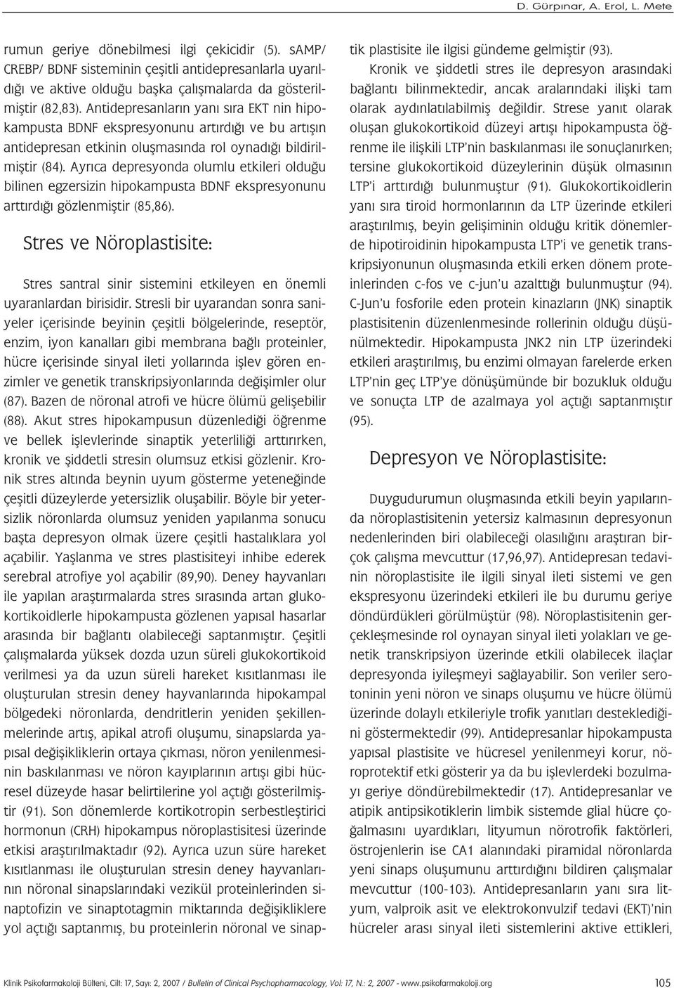 Antidepresanlar n yan s ra EKT nin hipokampusta BDNF ekspresyonunu art rd ve bu art fl n antidepresan etkinin oluflmas nda rol oynad bildirilmifltir (84).