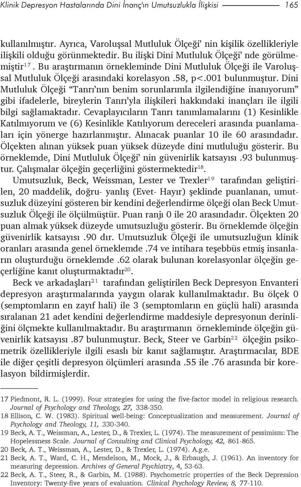 Dini Mutluluk Ölçeði Tanrý nýn benim sorunlarýmla ilgilendiðine inanýyorum gibi ifadelerle, bireylerin Tanrý yla iliþkileri hakkýndaki inançlarý ile ilgili bilgi saðlamaktadýr.