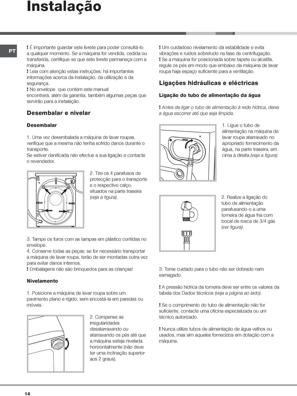 ! No envelope que contém este manual encontrará, além da garantia, também algumas peças que servirão para a instalação. Desembalar e nivelar Desembalar 1.