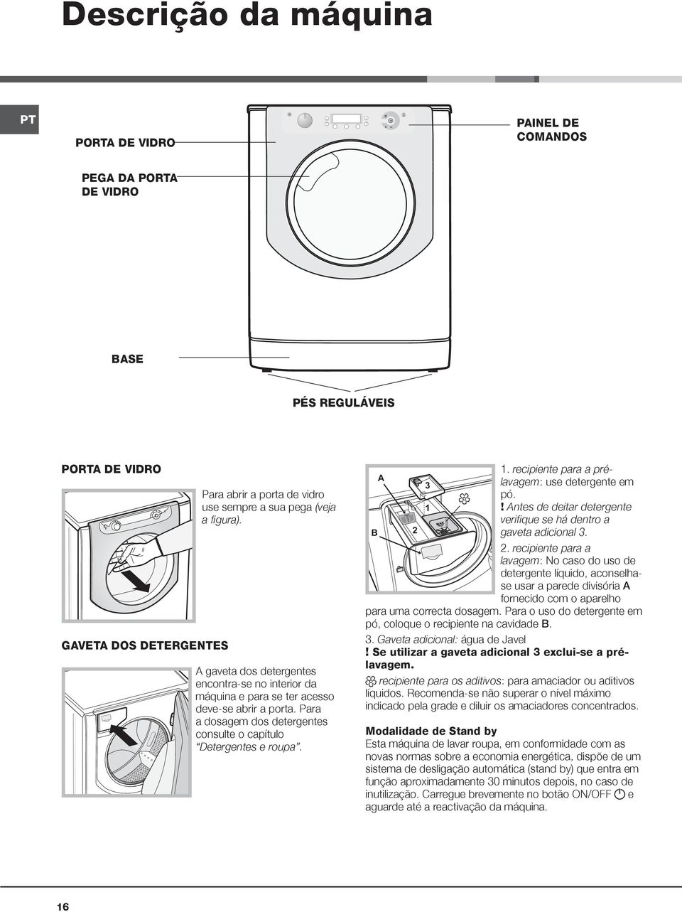 Para a dosagem dos detergentes consulte o capítulo Detergentes e roupa. B A 2 3 1 1. recipiente para a prélavagem: use detergente em pó.