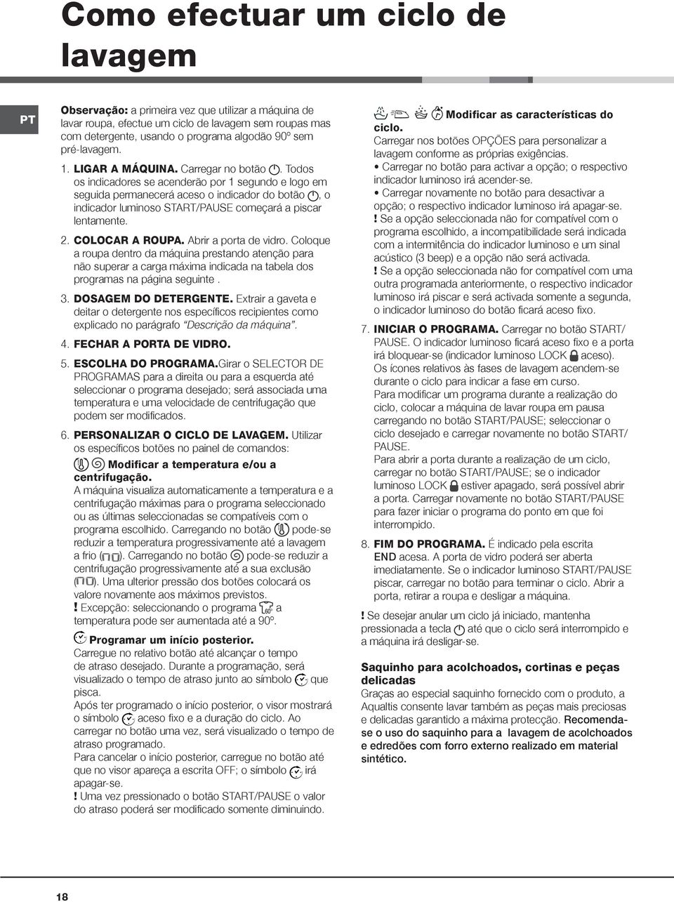 Todos os indicadores se acenderão por 1 segundo e logo em seguida permanecerá aceso o indicador do botão, o indicador luminoso START/PAUSE começará a piscar lentamente. 2. COLOCAR A ROUPA.