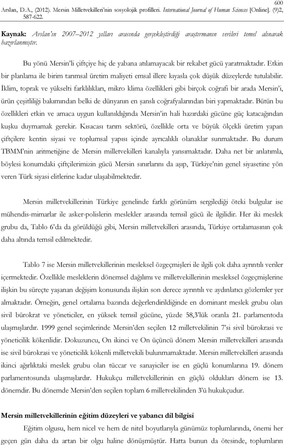 Bütün bu özellikleri etkin ve amaca uygun kullanıldığında Mersin in hali hazırdaki gücüne güç katacağından kuşku duymamak gerekir.