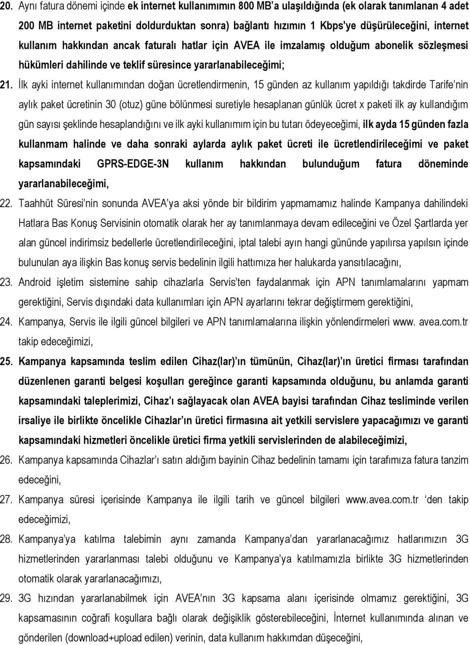 İlk ayki internet kullanımından doğan ücretlendirmenin, 15 günden az kullanım yapıldığı takdirde Tarife nin aylık paket ücretinin 30 (otuz) güne bölünmesi suretiyle hesaplanan günlük ücret x paketi