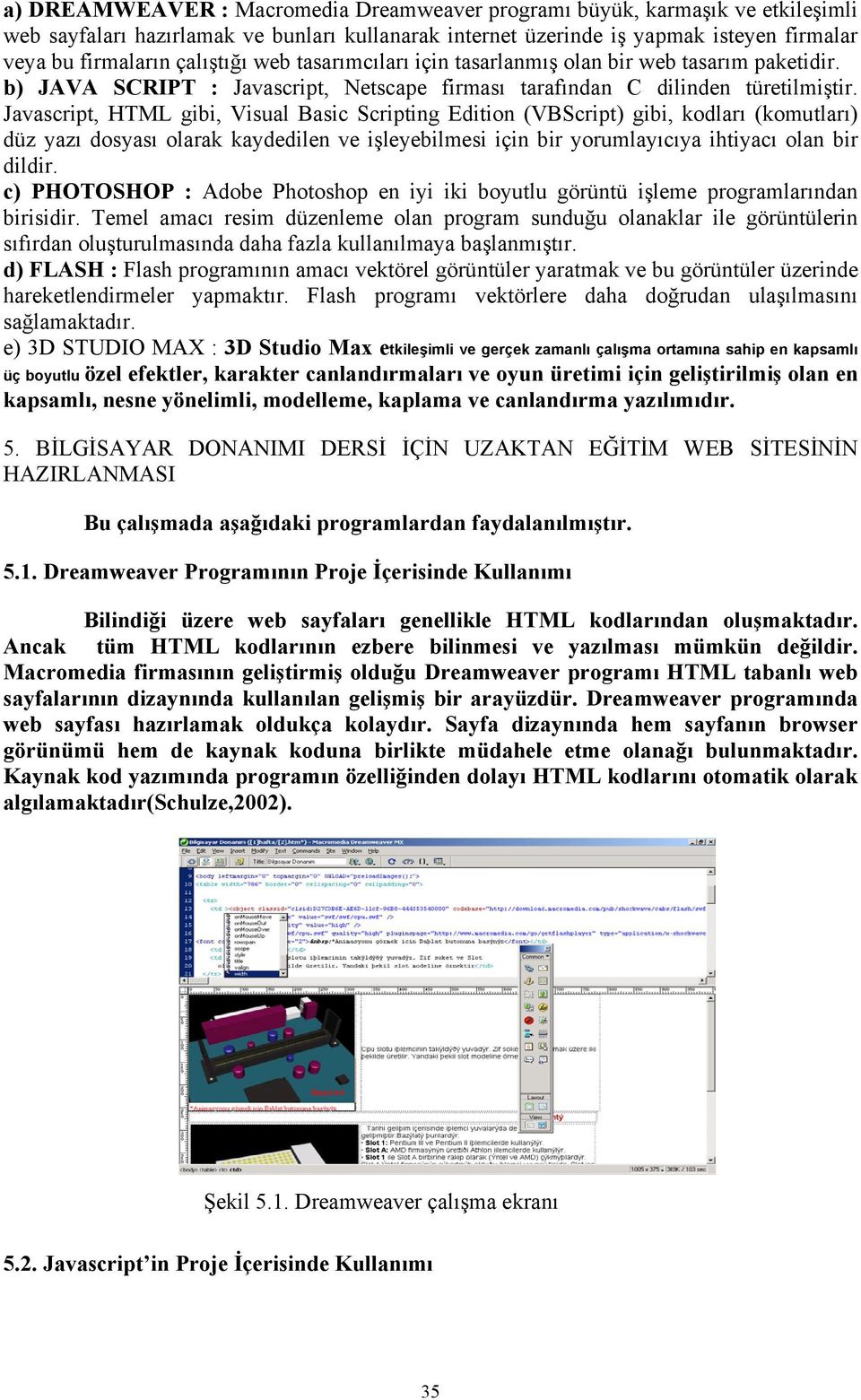 Javascript, HTML gibi, Visual Basic Scripting Edition (VBScript) gibi, kodları (komutları) düz yazı dosyası olarak kaydedilen ve işleyebilmesi için bir yorumlayıcıya ihtiyacı olan bir dildir.