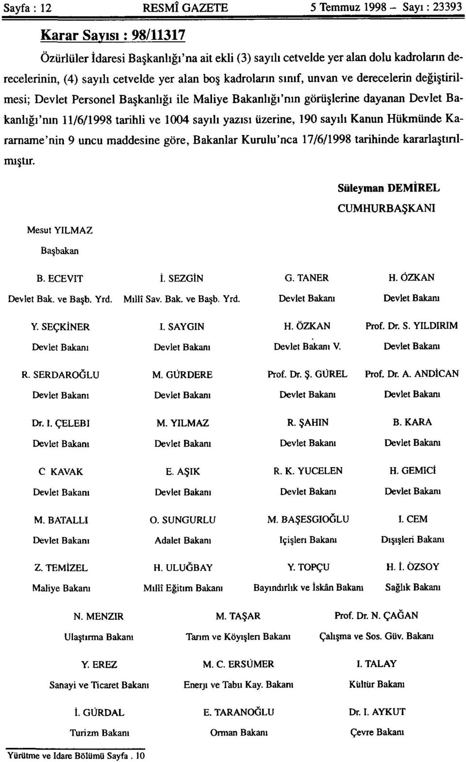 üzerine, 190 sayılı Kanun Hükmünde Kararname'nin 9 uncu maddesine göre, Bakanlar Kurulu'nca 17/6/1998 tarihinde kararlaştırılmıştır. Süleyman DEMİREL CUMHURBAŞKANI Mesut YILMAZ Başbakan B. ECEVİT. İ.