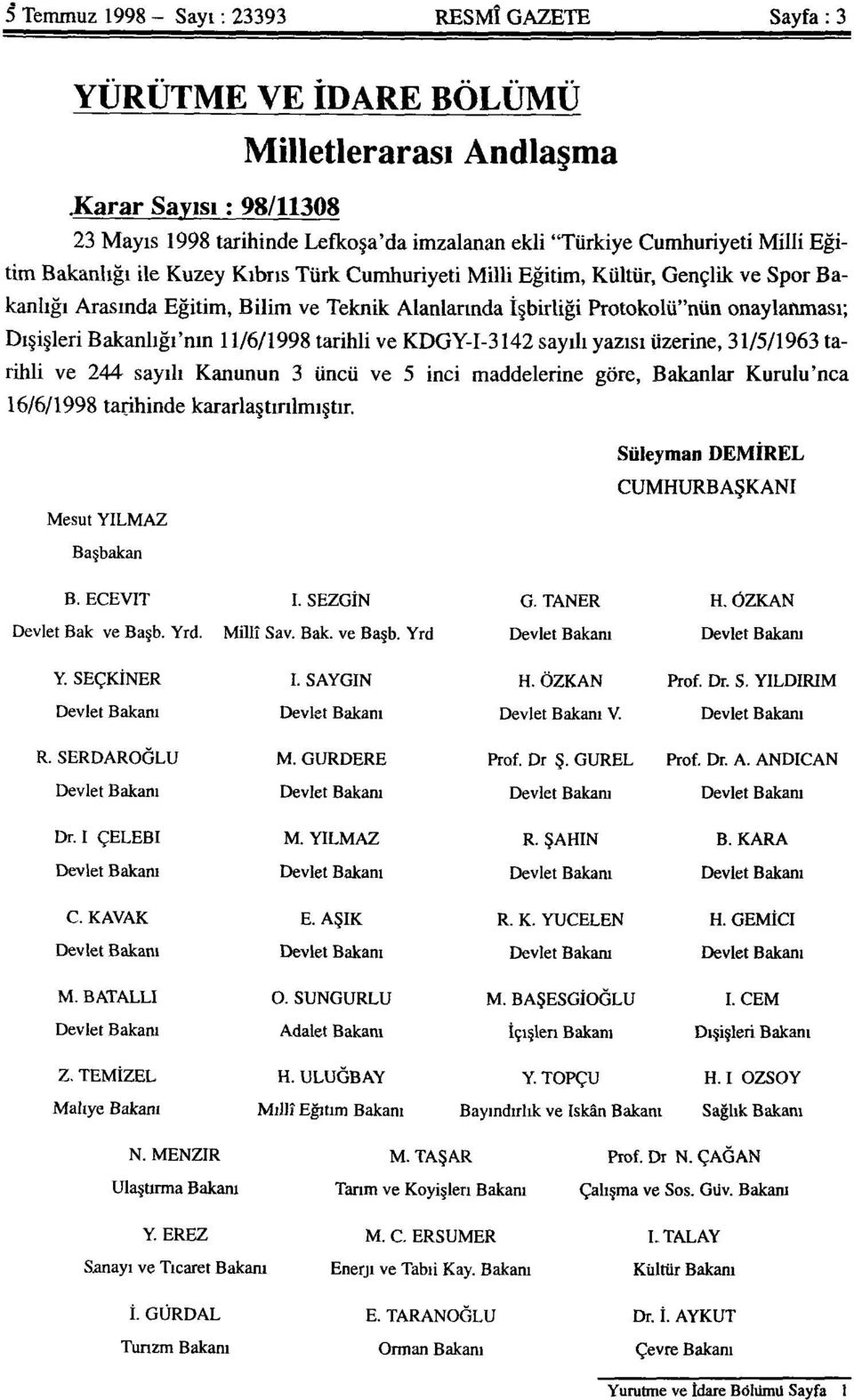 Bakanlığı'nın 11/6/1998 tarihli ve KDGY-I-3142 sayılı yazısı üzerine, 31/5/1963 tarihli ve 244 sayılı Kanunun 3 üncü ve 5 inci maddelerine göre, Bakanlar Kurulu'nca 16/6/1998 tarihinde