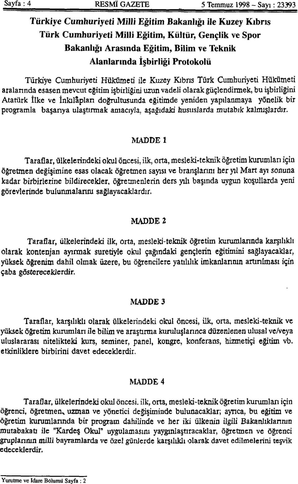 işbirliğini Atatürk İlke ve İnkılâpları doğrultusunda eğitimde yeniden yapılanmaya yönelik bir programla başarıya ulaştırmak amacıyla, aşağıdaki hususlarda mutabık kalmışlardır.