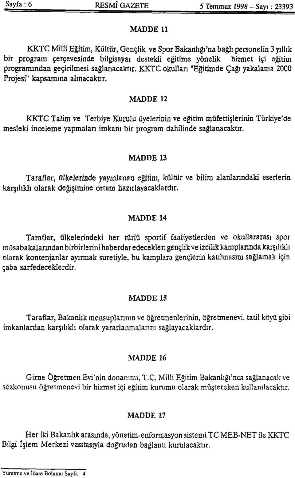 MADDE 12 KKTC Talim ve Terbiye Kurulu üyelerinin ve eğitim müfettişlerinin Türkiye'de mesleki inceleme yapmaları imkanı bir program dahilinde sağlanacaktır.