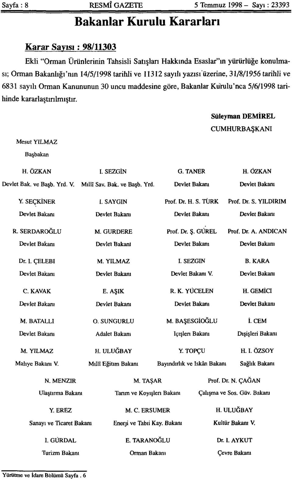 Süleyman DEMİREL CUMHURBAŞKANI Mesut YILMAZ Başbakan H. ÖZKAN İ. SEZGİN G. TANER H. ÖZKAN Devlet Bak. ve Başb. Yrd. V. Millî Sav. Bak. ve Başb. Yrd. Devlet Bakanı Devlet Bakanı Y.