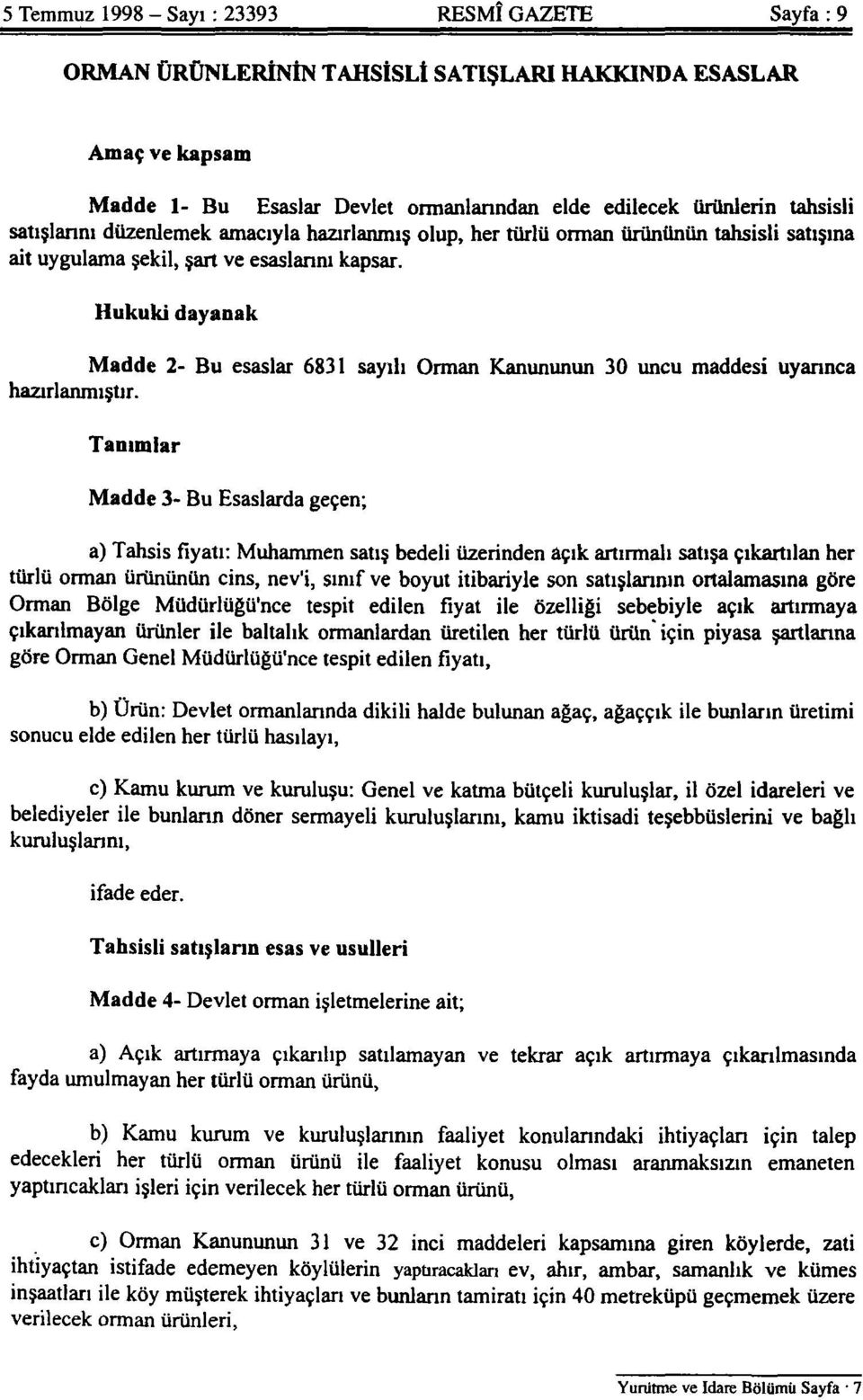 Hukuki dayanak Madde 2- Bu esaslar 6831 sayılı Orman Kanununun 30 uncu maddesi uyarınca hazırlanmıştır.