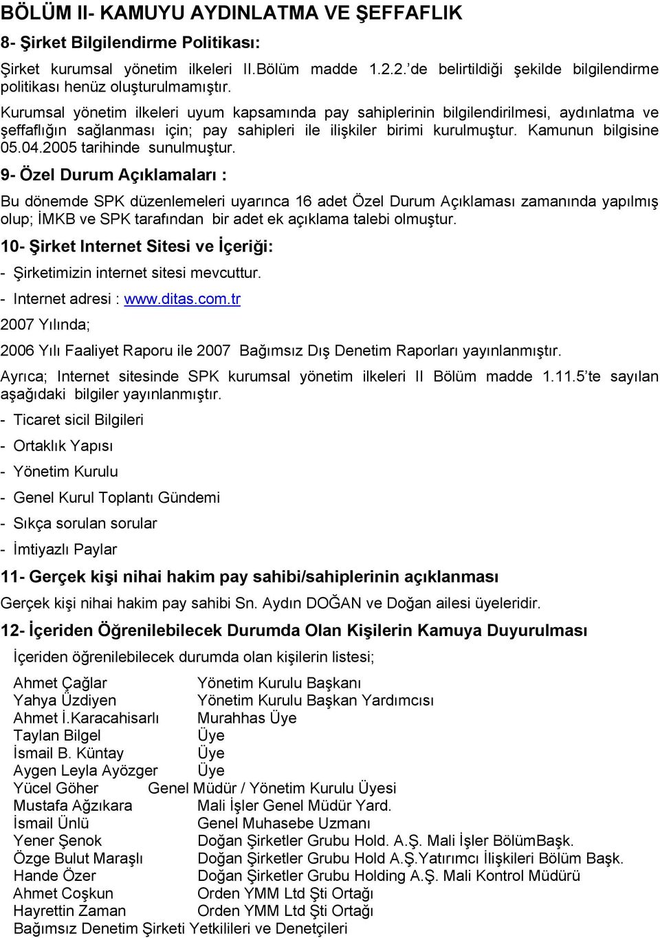 Kurumsal yönetim ilkeleri uyum kapsamında pay sahiplerinin bilgilendirilmesi, aydınlatma ve şeffaflığın sağlanması için; pay sahipleri ile ilişkiler birimi kurulmuştur. Kamunun bilgisine 05.04.