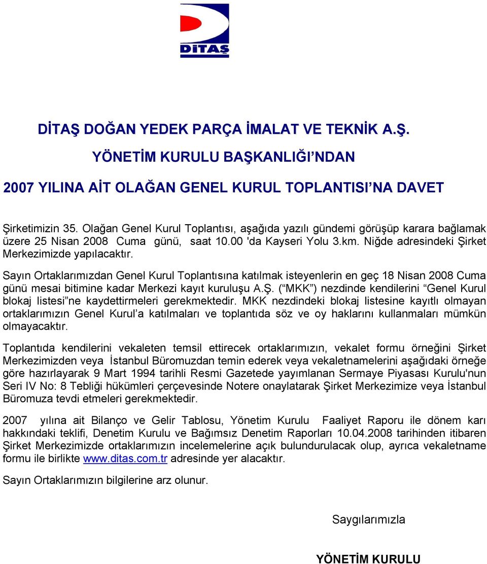 Sayın Ortaklarımızdan Genel Kurul Toplantısına katılmak isteyenlerin en geç 18 Nisan 2008 Cuma günü mesai bitimine kadar Merkezi kayıt kuruluşu A.Ş.