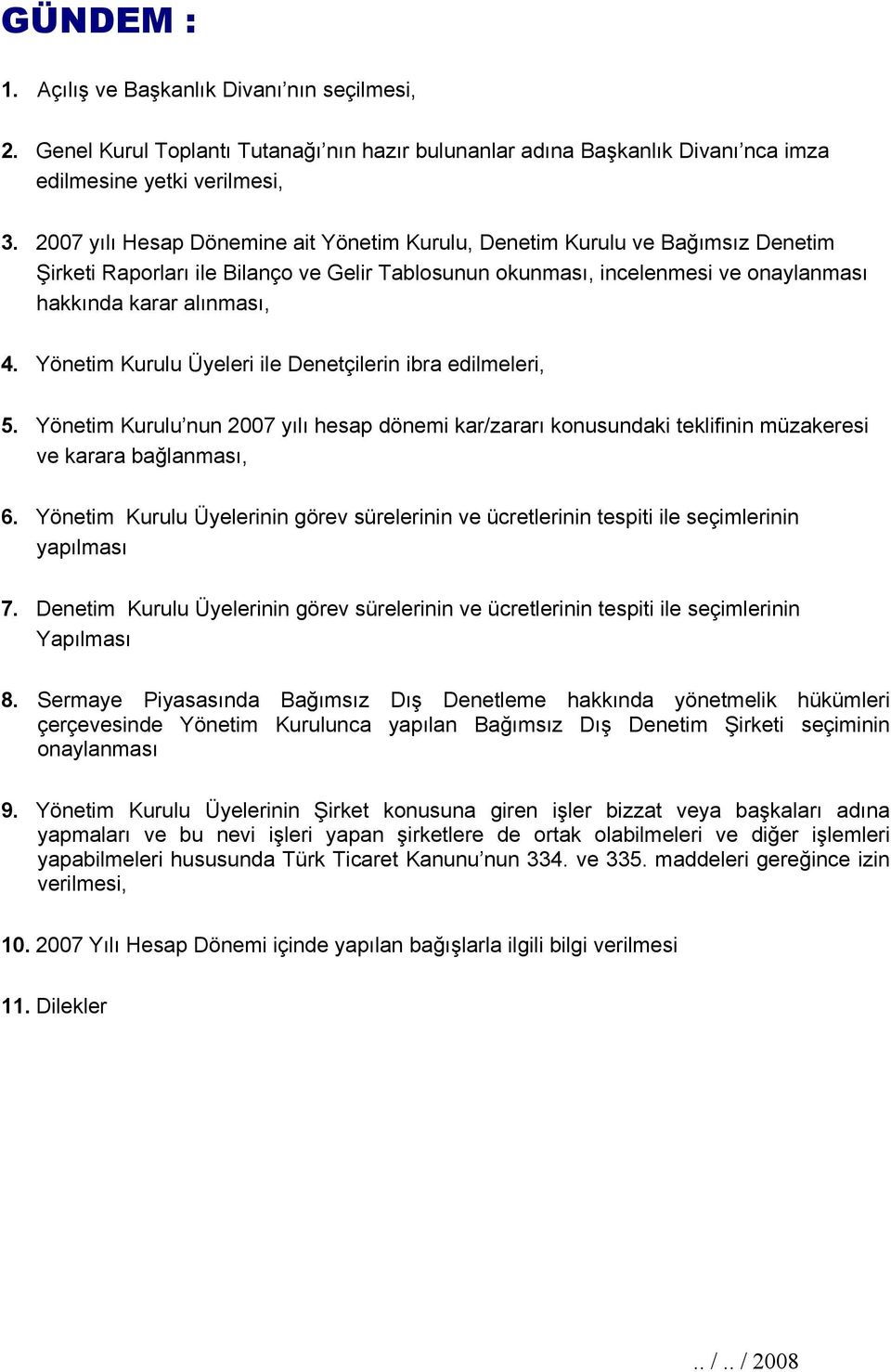 Yönetim Kurulu Üyeleri ile Denetçilerin ibra edilmeleri, 5. Yönetim Kurulu nun 2007 yılı hesap dönemi kar/zararı konusundaki teklifinin müzakeresi ve karara bağlanması, 6.