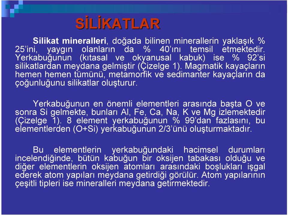 Magmatik kayaçların hemen hemen tümünü, metamorfik ve sedimanter kayaçların da çoğunluğunu silikatlar oluşturur.