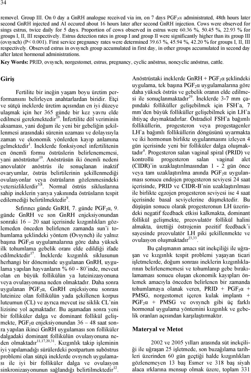 Estrus detection rates in group I and group II were significantly higher than its group III (ovsynch) (P< 0.001). First service pregnancy rates were determined 39.63 %, 45.94 %, 42.