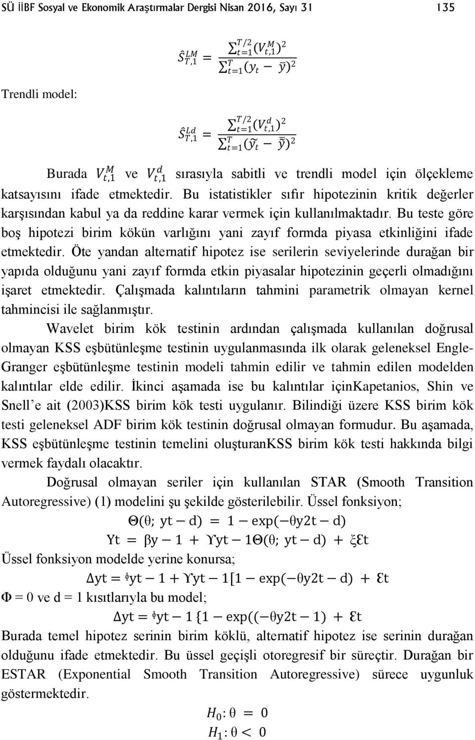 Bu istatistikler sıfır hipotezinin kritik değerler karşısından kabul ya da reddine karar vermek için kullanılmaktadır.