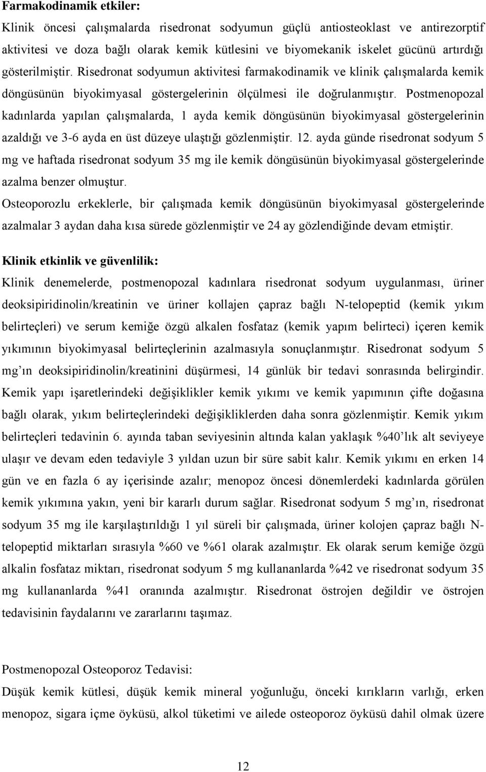 Postmenopozal kadınlarda yapılan çalışmalarda, 1 ayda kemik döngüsünün biyokimyasal göstergelerinin azaldığı ve 3-6 ayda en üst düzeye ulaştığı gözlenmiştir. 12.