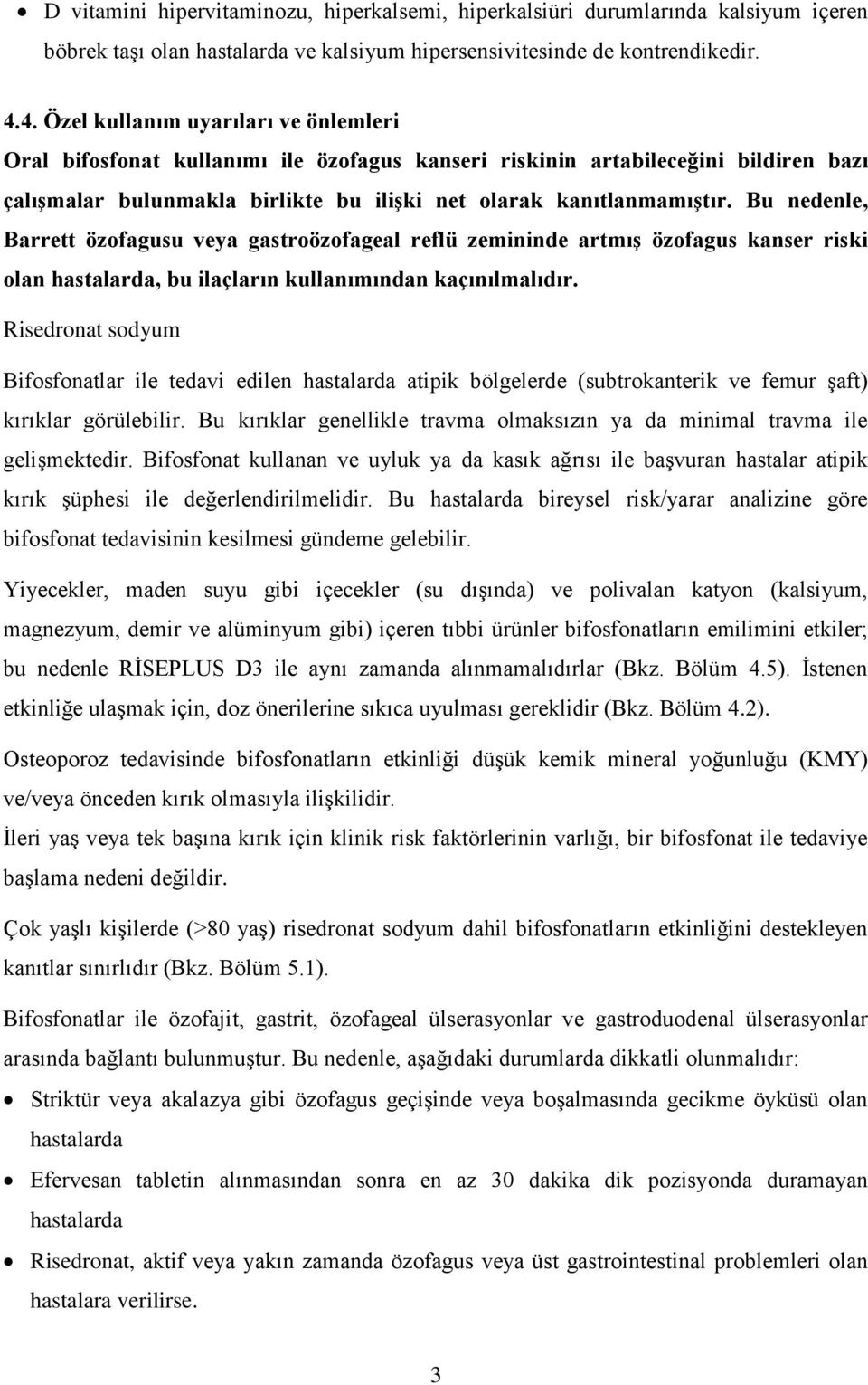 Bu nedenle, Barrett özofagusu veya gastroözofageal reflü zemininde artmış özofagus kanser riski olan hastalarda, bu ilaçların kullanımından kaçınılmalıdır.