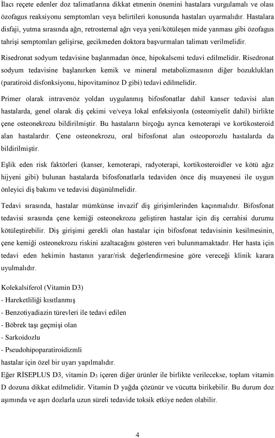 Risedronat sodyum tedavisine başlanmadan önce, hipokalsemi tedavi edilmelidir.