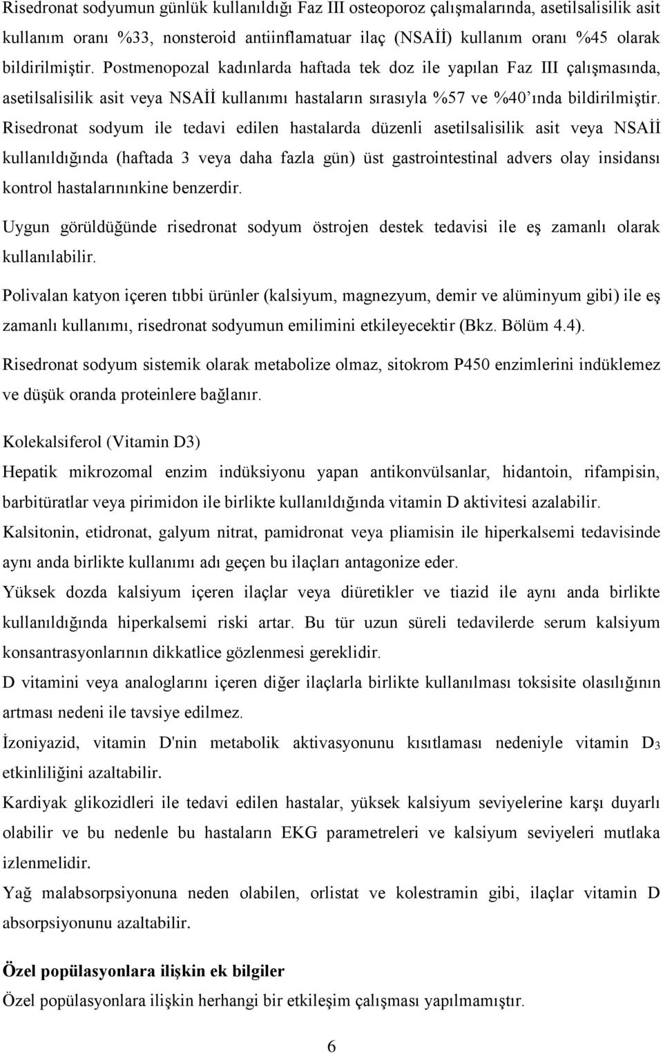 Risedronat sodyum ile tedavi edilen hastalarda düzenli asetilsalisilik asit veya NSAİİ kullanıldığında (haftada 3 veya daha fazla gün) üst gastrointestinal advers olay insidansı kontrol