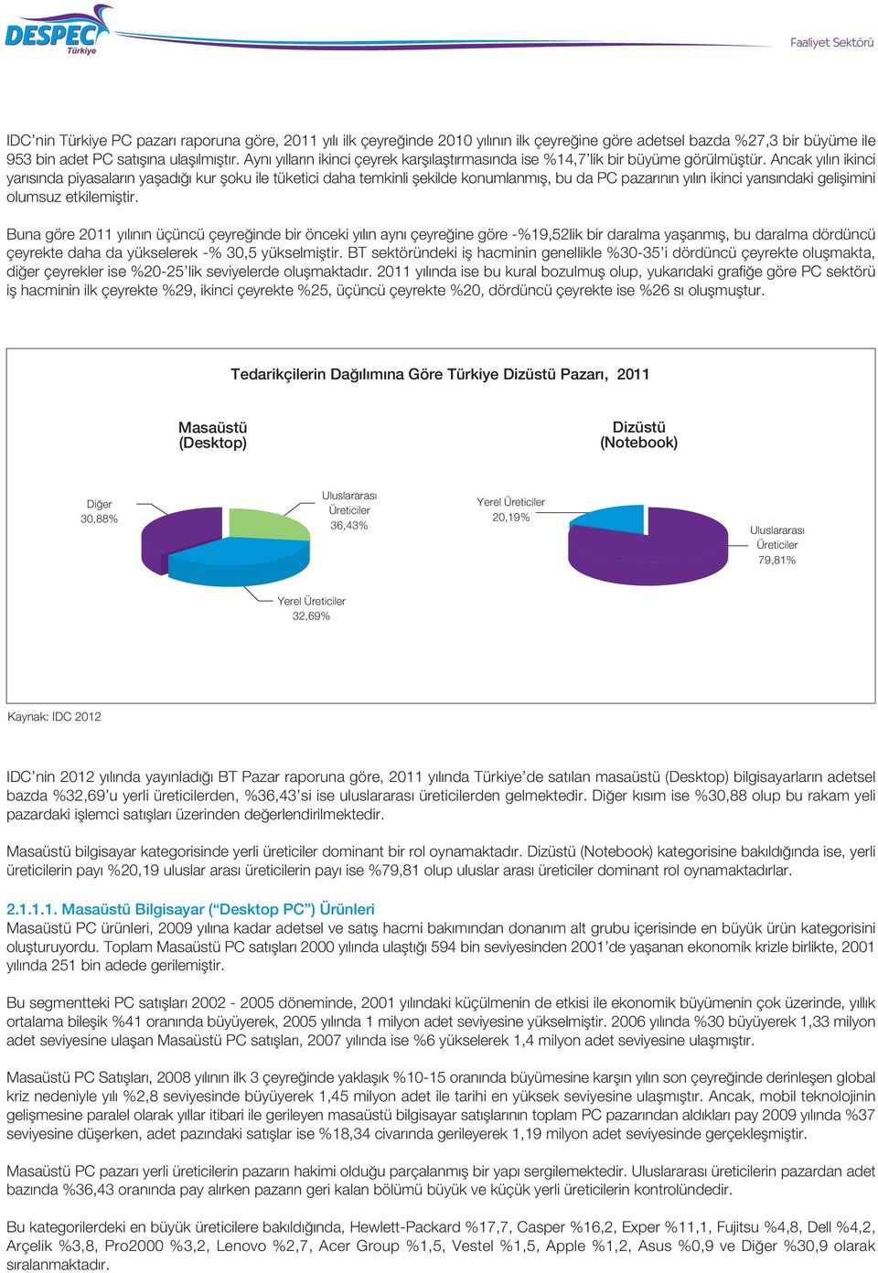 Ancak y l n ikinci yar s nda piyasalar n yaflad kur floku ile tüketici daha temkinli flekilde konumlanm fl, bu da PC pazar n n y l n ikinci yar s ndaki geliflimini olumsuz etkilemifltir.