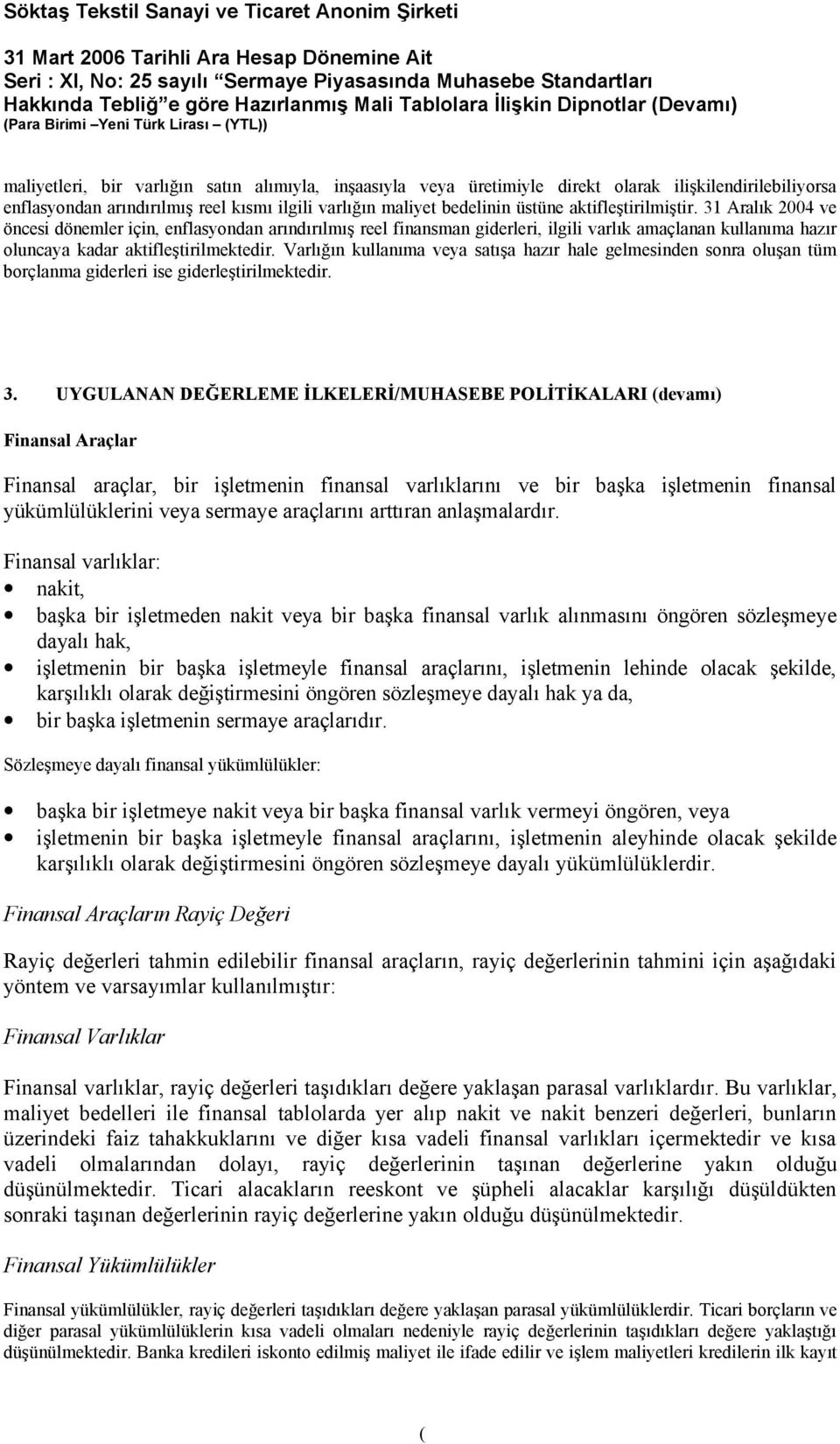 Varlığın kullanıma veya satışa hazır hale gelmesinden sonra oluşan tüm borçlanma giderleri ise giderleştirilmektedir. 3.