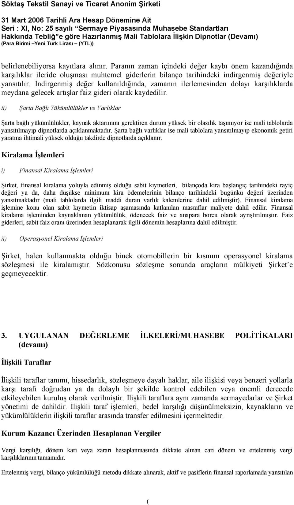 ii) Şarta Bağlı Yükümlülükler ve Varlıklar Şarta bağlı yükümlülükler, kaynak aktarımını gerektiren durum yüksek bir olasılık taşımıyor ise mali tablolarda yansıtılmayıp dipnotlarda açıklanmaktadır.