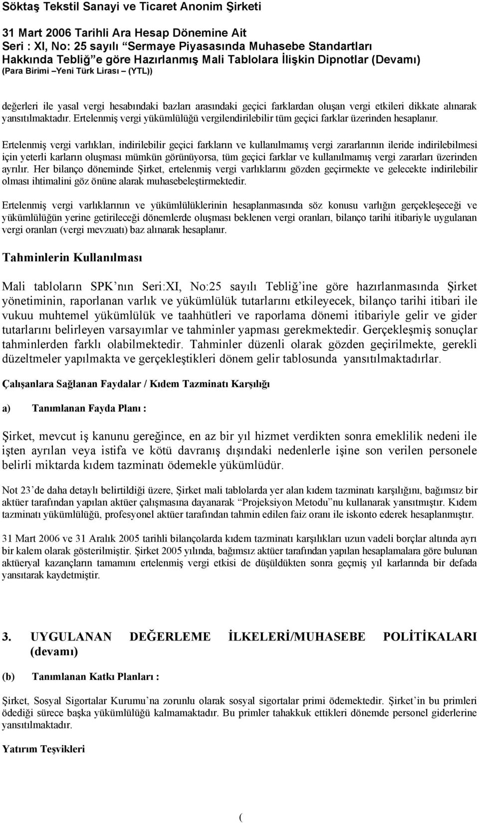 Ertelenmiş vergi varlıkları, indirilebilir geçici farkların ve kullanılmamış vergi zararlarının ileride indirilebilmesi için yeterli karların oluşması mümkün görünüyorsa, tüm geçici farklar ve