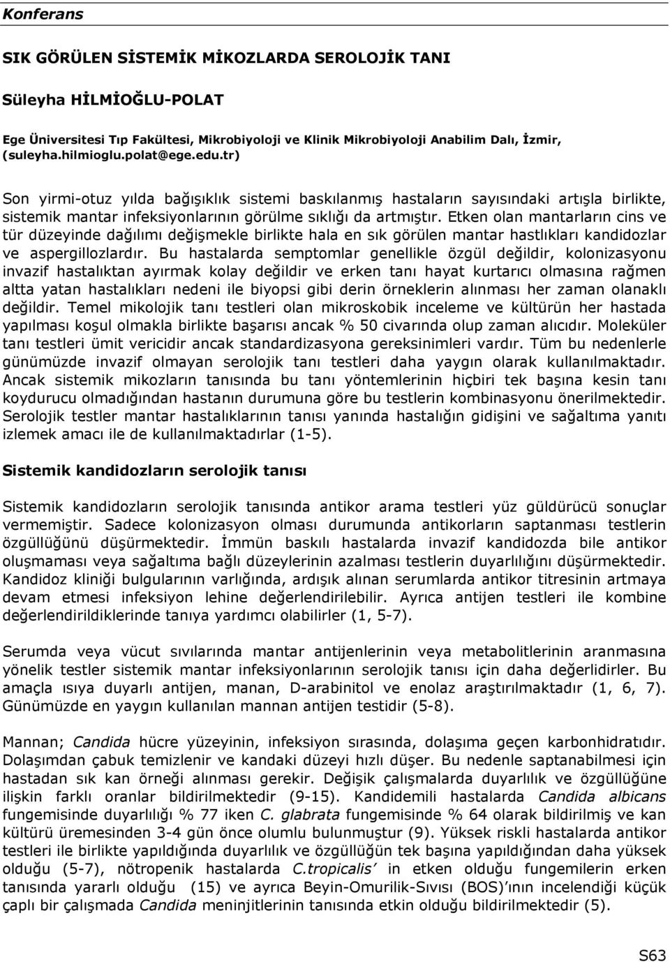 Etken olan mantarların cins ve tür düzeyinde dağılımı değişmekle birlikte hala en sık görülen mantar hastlıkları kandidozlar ve aspergillozlardır.