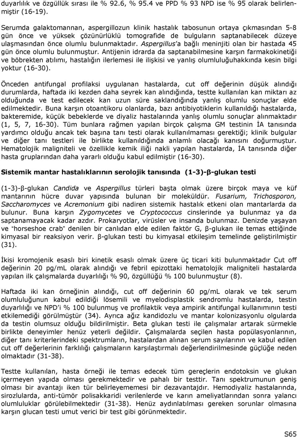 bulunmaktadır. Aspergillus a bağlı meninjiti olan bir hastada 45 gün önce olumlu bulunmuştur.