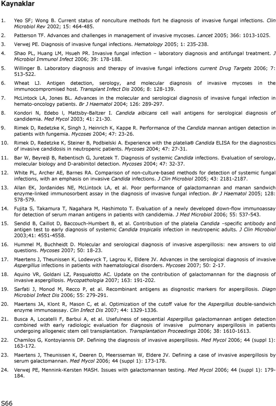 Shao PL, Huang LM, Hsueh PR. Invasive fungal infection laboratory diagnosis and antifungal treatment. J Microbiol Immunol Infect 2006; 39: 178-188. 5. Willinger B.